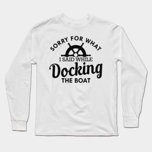 Boat Captain - Sorry for what I said while docking the boat Long Sleeve T-Shirt